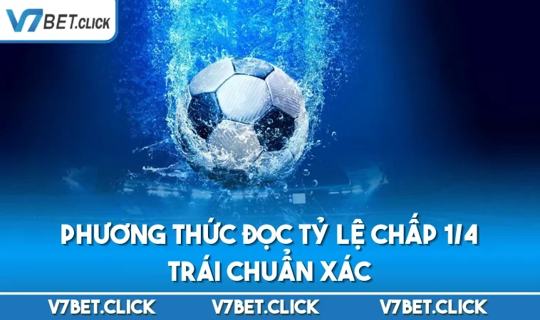 Phương thức đọc tỷ lệ chấp 1/4 trái chuẩn xác